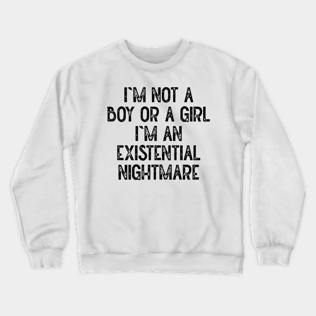 Im Not A Boy Or A Girl Im An Existential Nightmare Crewneck Sweatshirt by Lowchoose